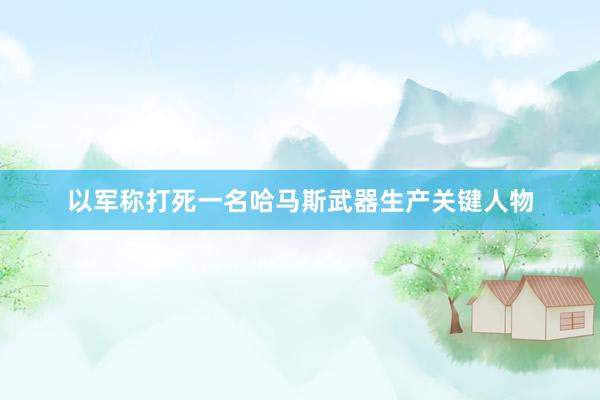 以军称打死一名哈马斯武器生产关键人物