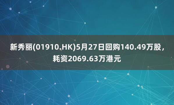 新秀丽(01910.HK)5月27日回购140.49万股，耗资2069.63万港元