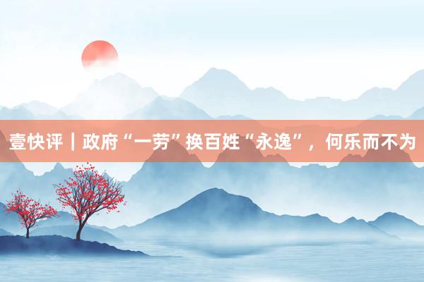 壹快评｜政府“一劳”换百姓“永逸”，何乐而不为