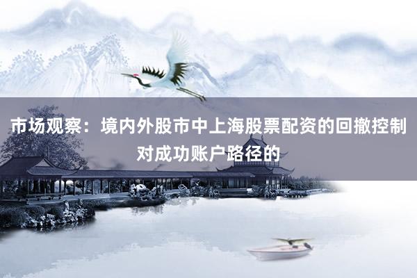 市场观察：境内外股市中上海股票配资的回撤控制对成功账户路径的