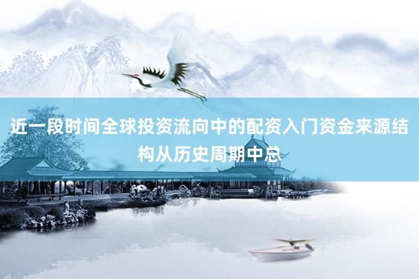 近一段时间全球投资流向中的配资入门资金来源结构从历史周期中总