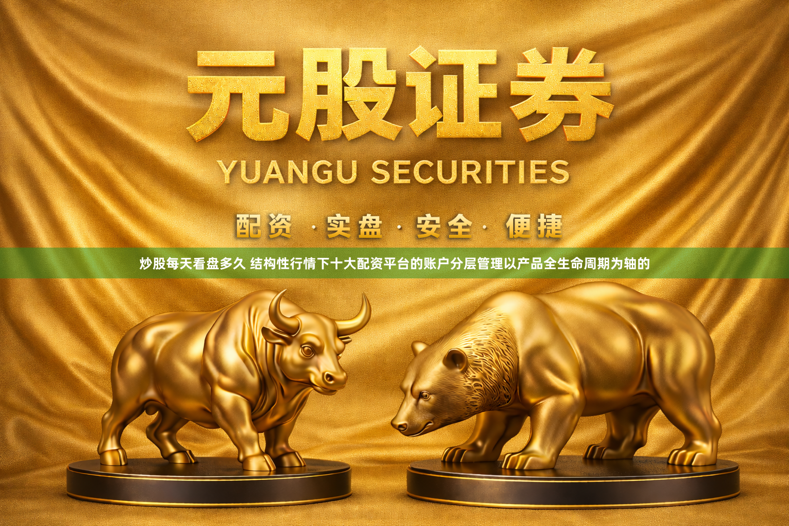 炒股每天看盘多久 结构性行情下十大配资平台的账户分层管理以产品全生命周期为轴的