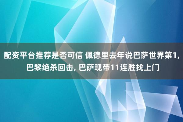配资平台推荐是否可信 佩德里去年说巴萨世界第1, 巴黎绝杀回击, 巴萨现带11连胜找上门